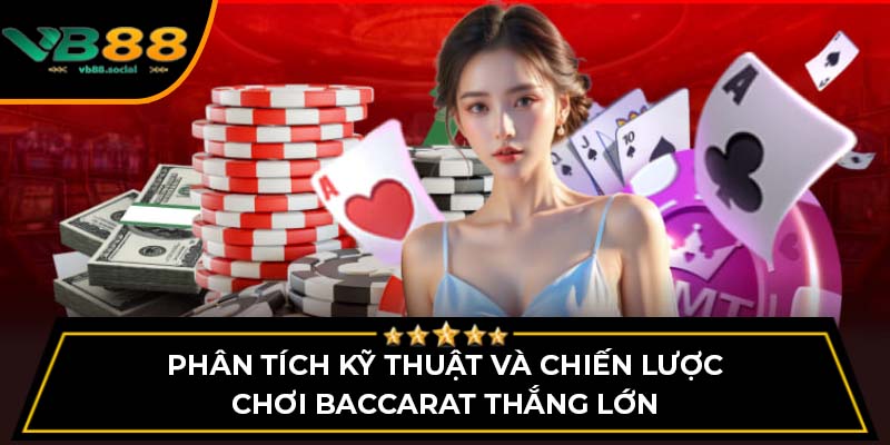 Phân tích kỹ thuật và chiến lược chơi Baccarat thắng lớn