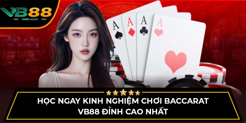 Học Ngay Kinh Nghiệm Chơi Baccarat VB88 Đỉnh Cao Nhất