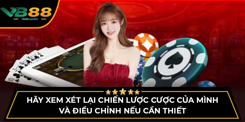 Hãy xem xét lại chiến lược cược của mình và điều chỉnh nếu cần thiết