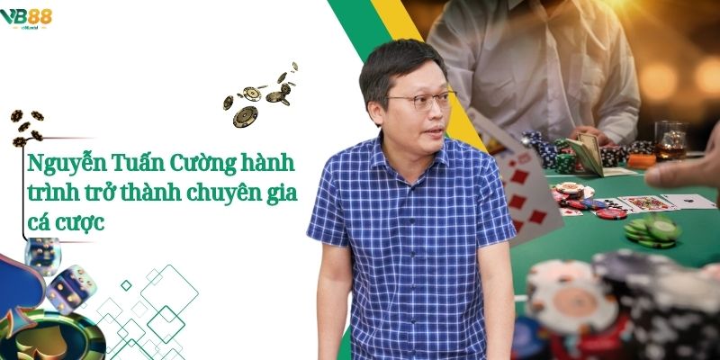 Nguyễn Tuấn Cường hành trình trở thành chuyên gia cá cược 
