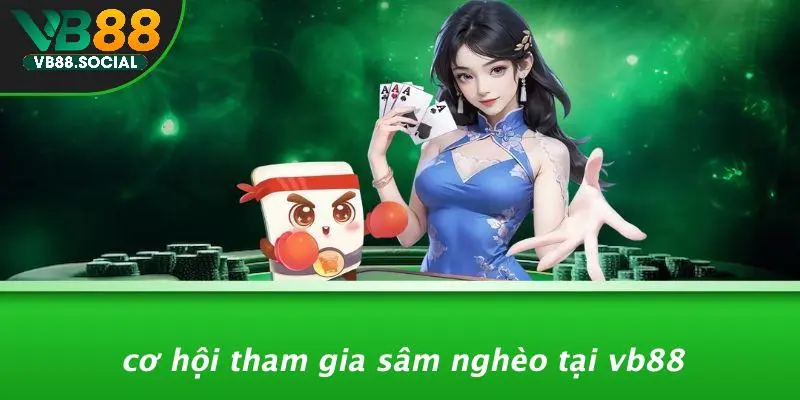 Cơ Hội Tham Gia Sâm Nghèo Tại VB88