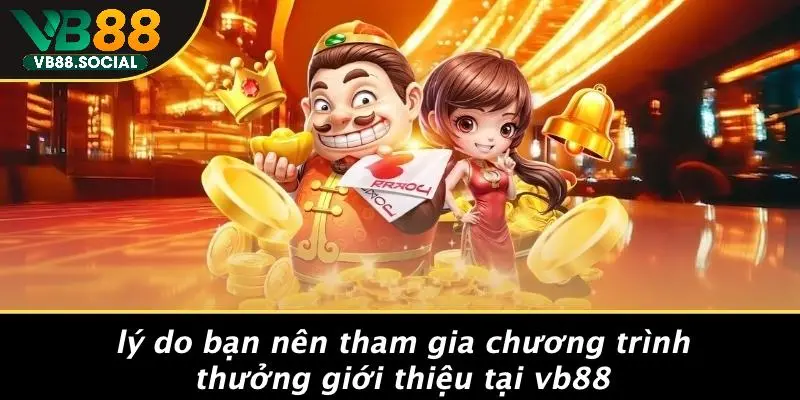 THƯỞNG GIỚI THIỆU: CƠ HỘI KIẾM TIỀN DỄ DÀNG TỪ VB88 CASINO 2 Lý Do Bạn Nên Tham Gia Chương Trình Thưởng Giới Thiệu Tại VB88