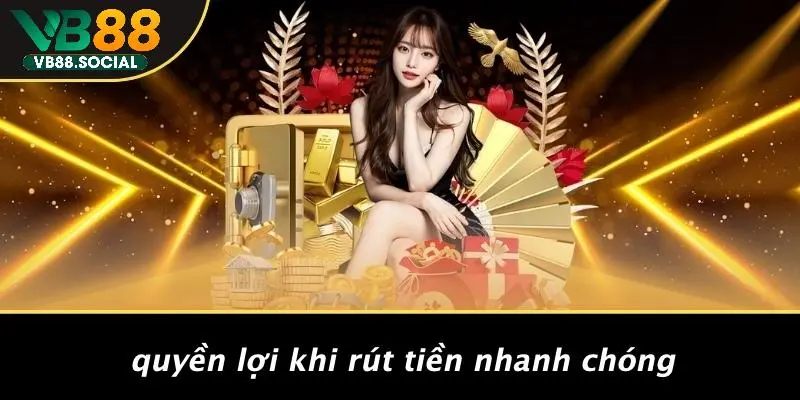 Quyền Lợi Khi Rút Tiền Nhanh Chóng
