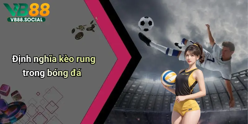 Định nghĩa kèo rung trong bóng đá